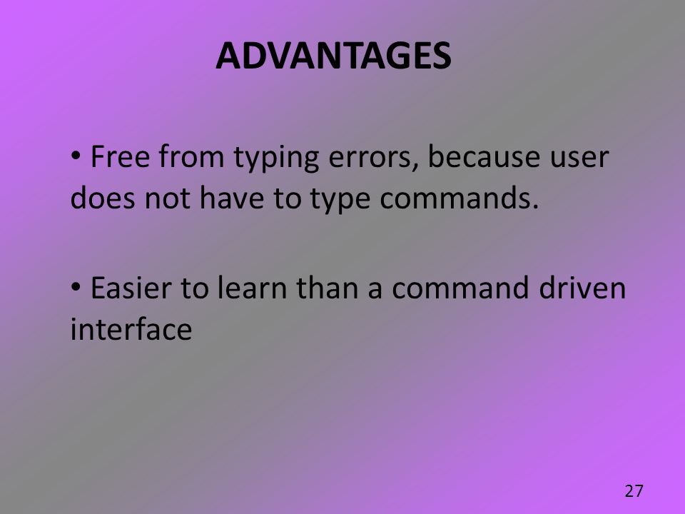 ADVANTAGES Free from typing errors, because user does not have to type commands.