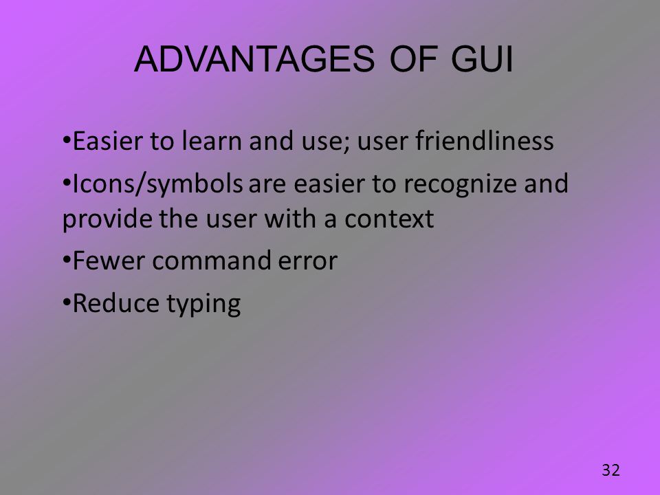 Advantages of GUI Easier to learn and use; user friendliness