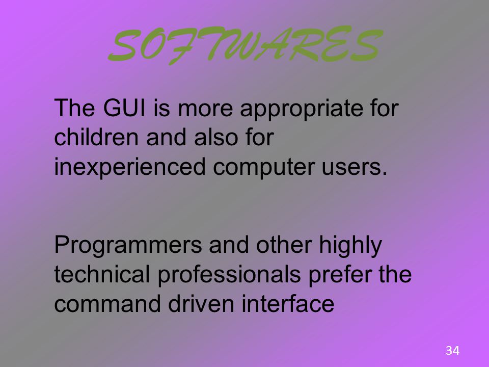 SOFTWARES The GUI is more appropriate for children and also for inexperienced computer users.