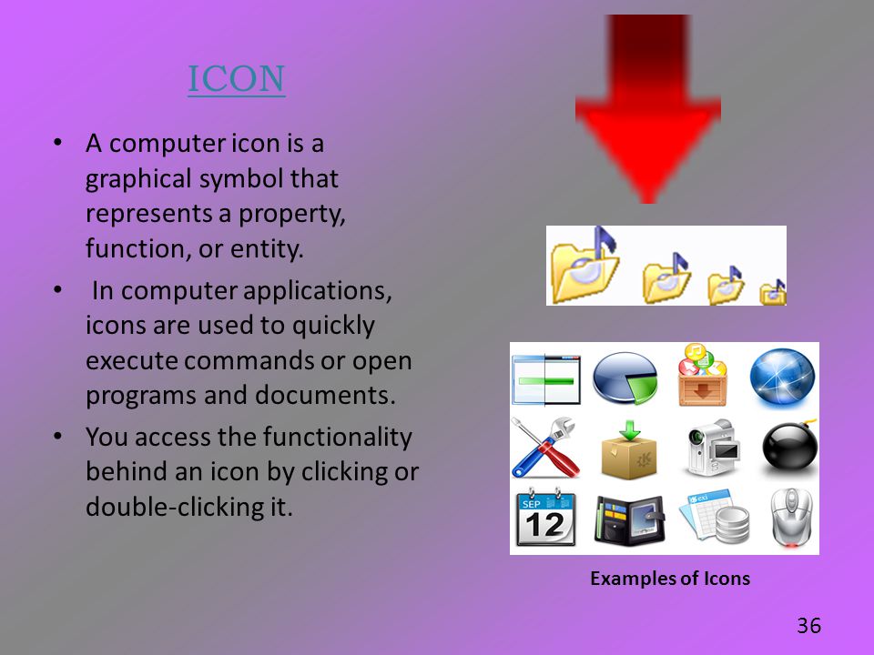 ICON A computer icon is a graphical symbol that represents a property, function, or entity.