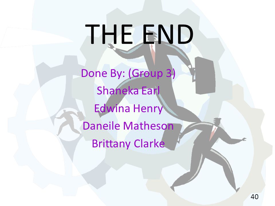 THE END Done By: (Group 3) Shaneka Earl Edwina Henry Daneile Matheson