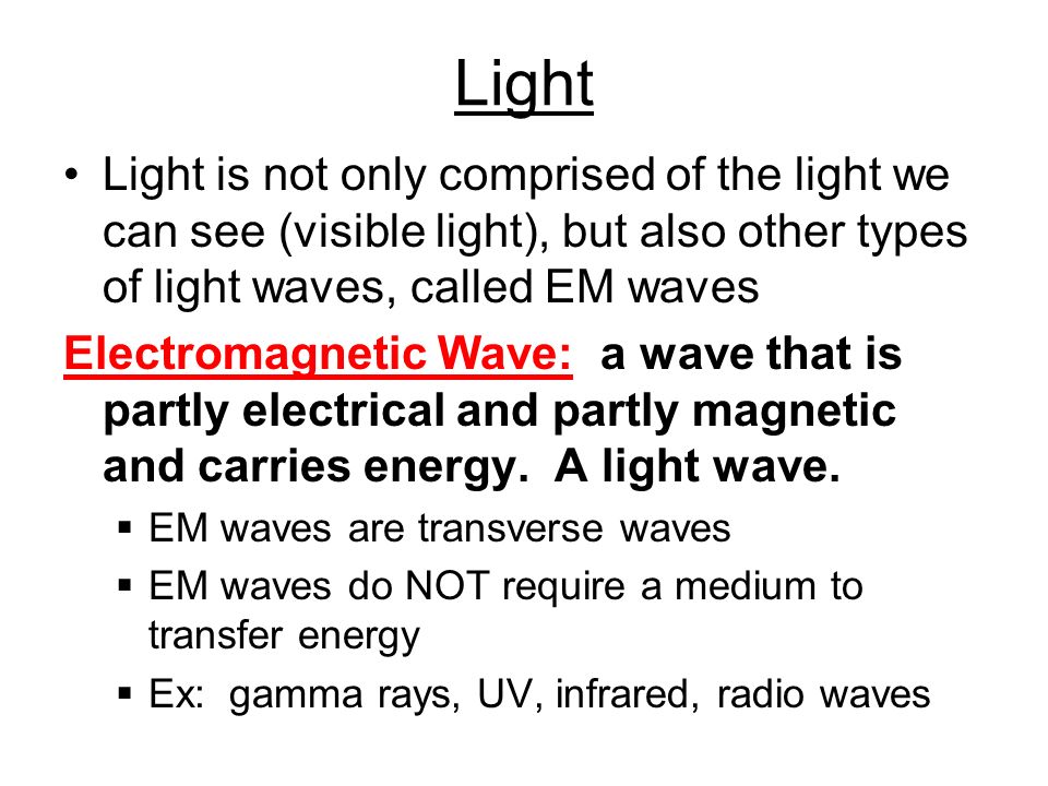 Light Light is not only comprised of the light we can see (visible light), but also other types of light waves, called EM waves.