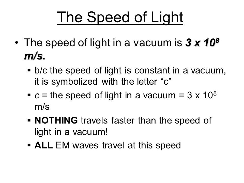 The Speed of Light The speed of light in a vacuum is 3 x 108 m/s.