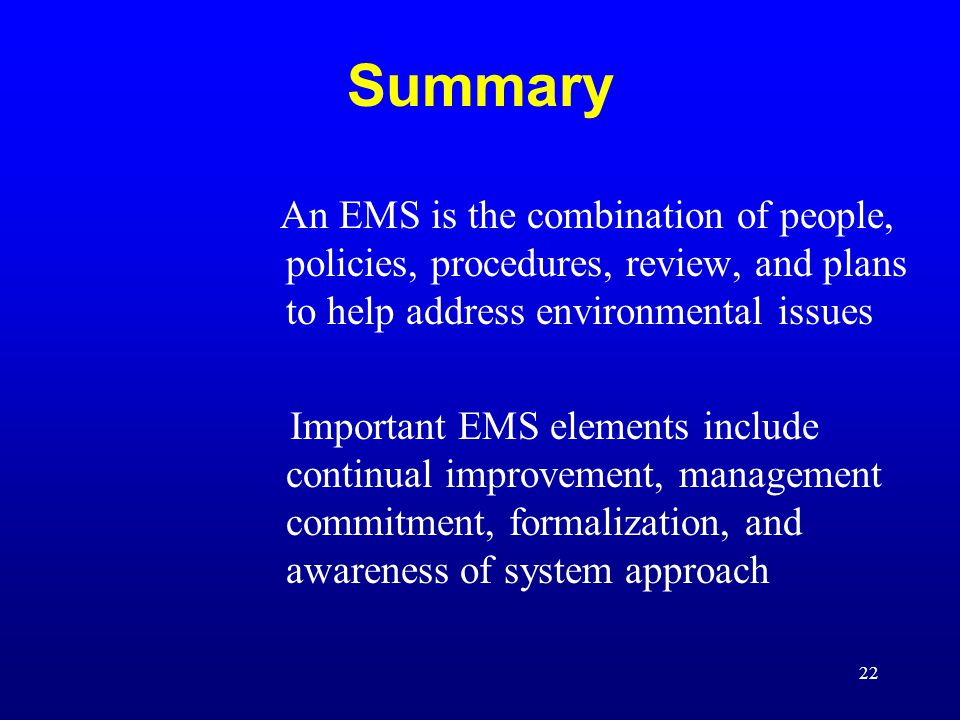Summary An EMS is the combination of people, policies, procedures, review, and plans to help address environmental issues.