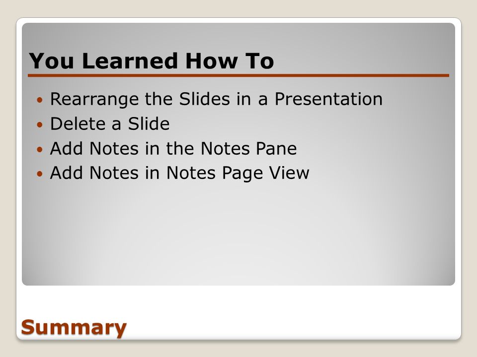 You Learned How To Summary Rearrange the Slides in a Presentation
