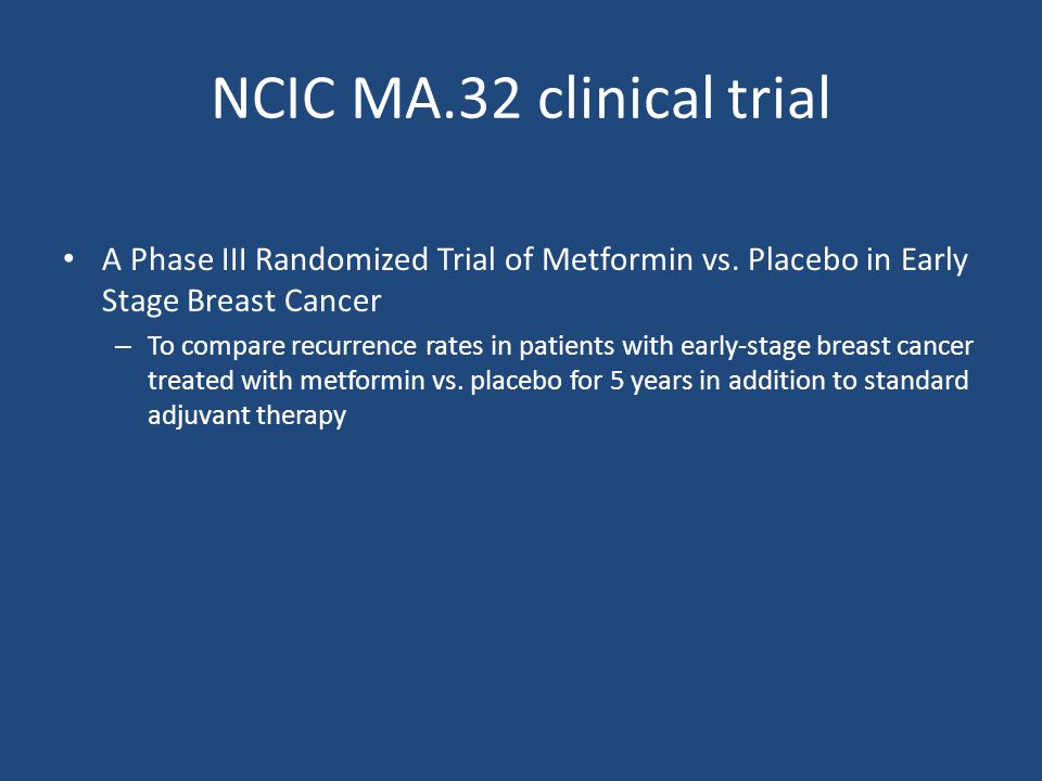 NCIC MA.32 clinical trial A Phase III Randomized Trial of Metformin vs. Placebo in Early Stage Breast Cancer.