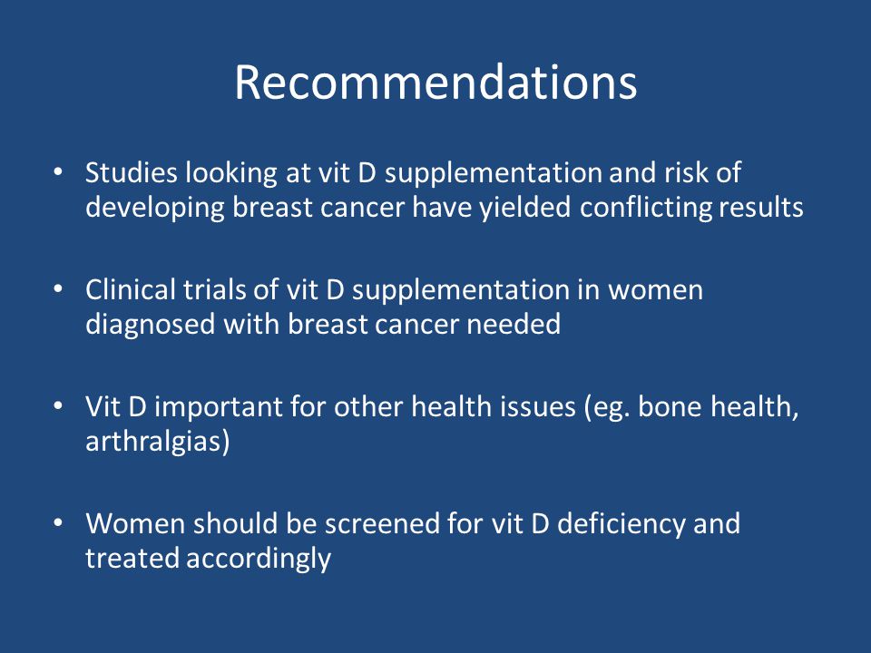 Recommendations Studies looking at vit D supplementation and risk of developing breast cancer have yielded conflicting results.