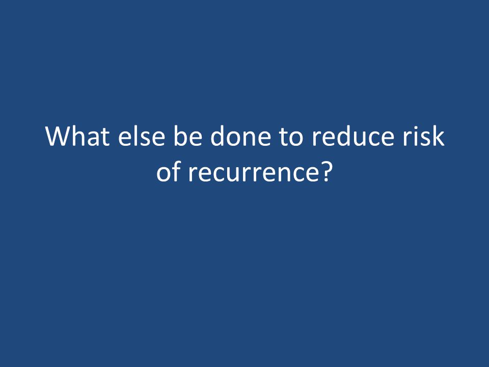 What else be done to reduce risk of recurrence