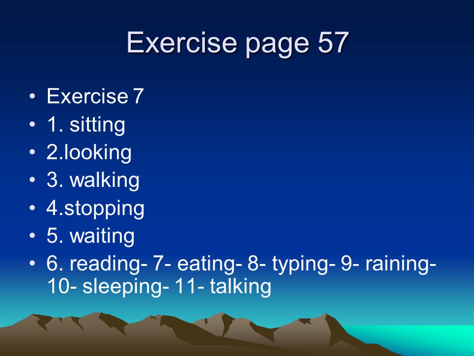 Exercise page 57 Exercise 7 1. sitting 2.looking 3. walking 4.stopping