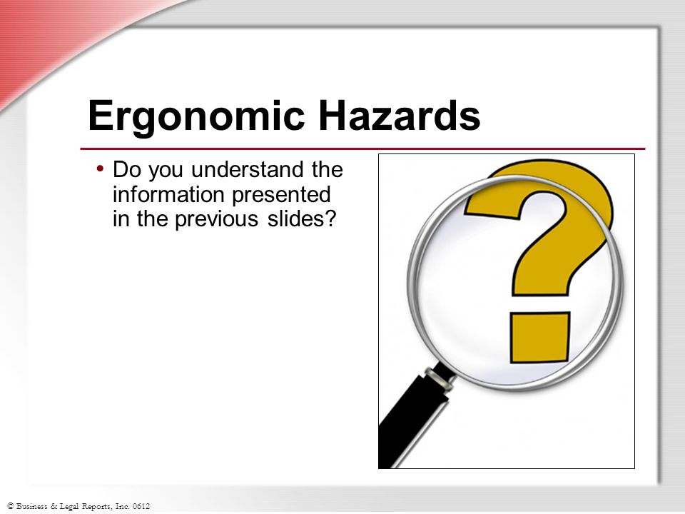 Ergonomic Hazards Do you understand the information presented in the previous slides Slide Show Notes.