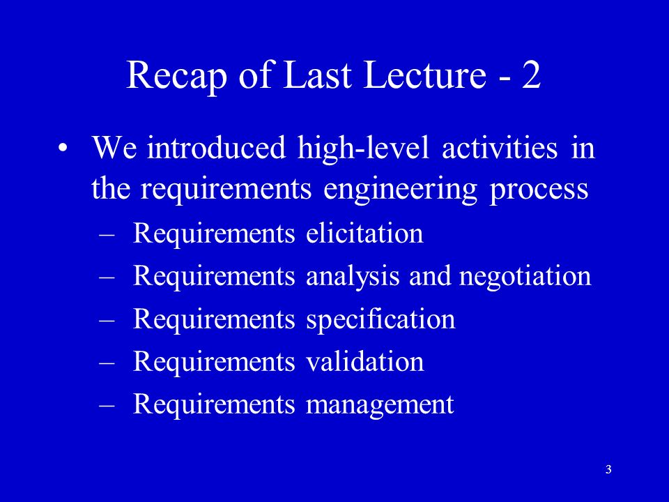 Recap of Last Lecture - 2 We introduced high-level activities in the requirements engineering process.