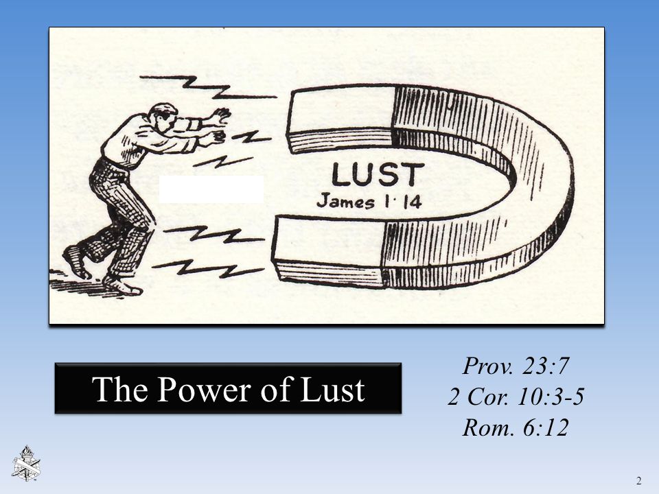 Prov. 23:7 2 Cor. 10:3-5 Rom. 6:12 The Power of Lust
