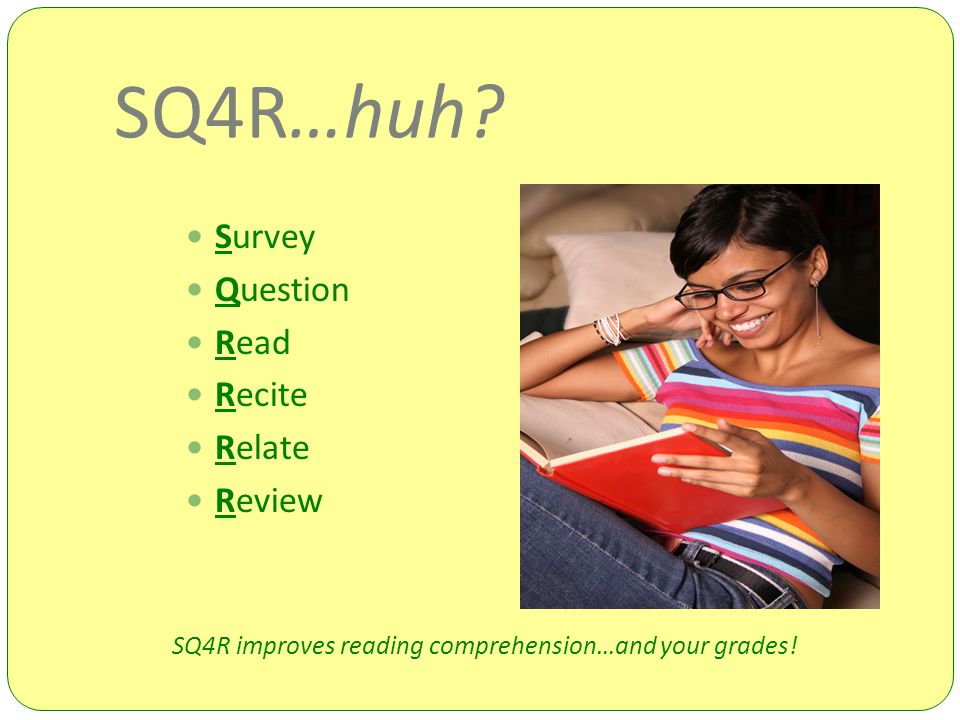 SQ4R improves reading comprehension…and your grades!