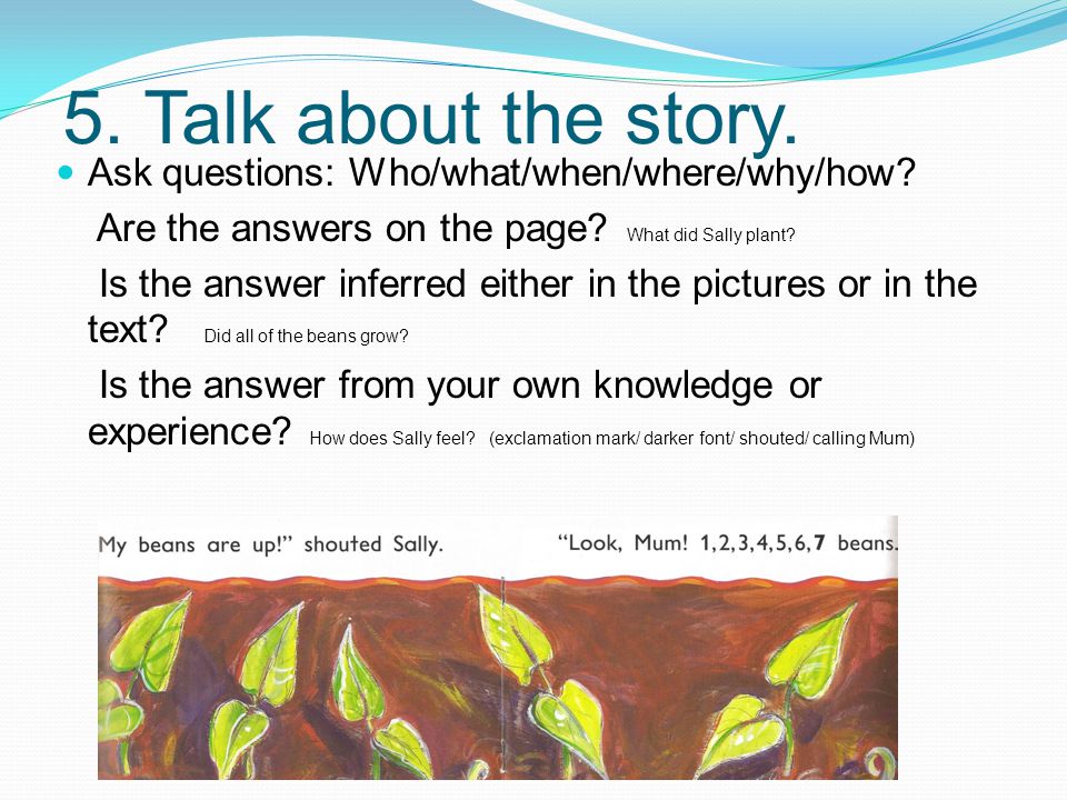 5. Talk about the story. Ask questions: Who/what/when/where/why/how