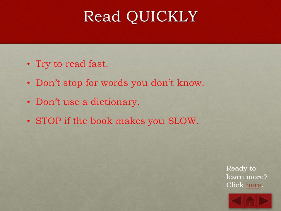 Read QUICKLY Try to read fast. Don’t stop for words you don’t know.
