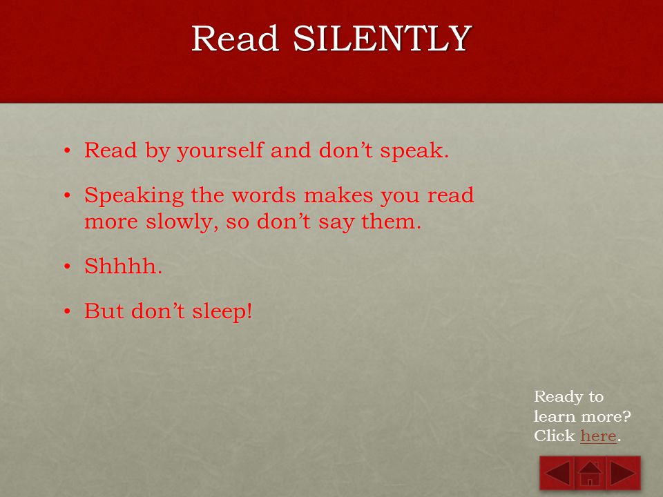 Read SILENTLY Read by yourself and don’t speak.