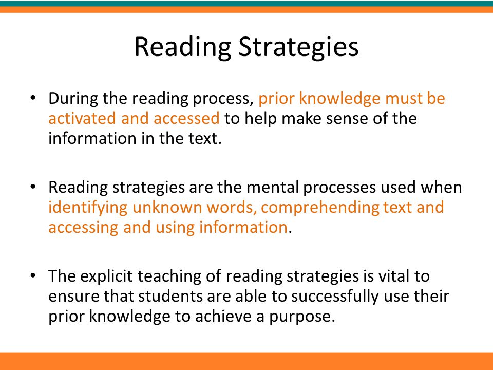 Reading Strategies During the reading process, prior knowledge must be activated and accessed to help make sense of the information in the text.