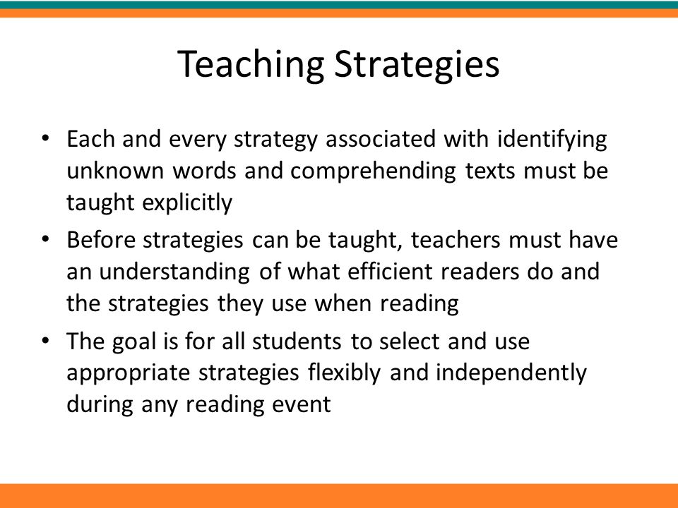 Teaching Strategies Each and every strategy associated with identifying unknown words and comprehending texts must be taught explicitly.