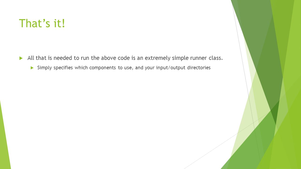 That’s it! All that is needed to run the above code is an extremely simple runner class.