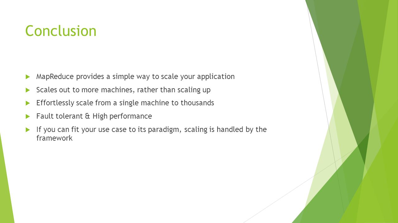 Conclusion MapReduce provides a simple way to scale your application