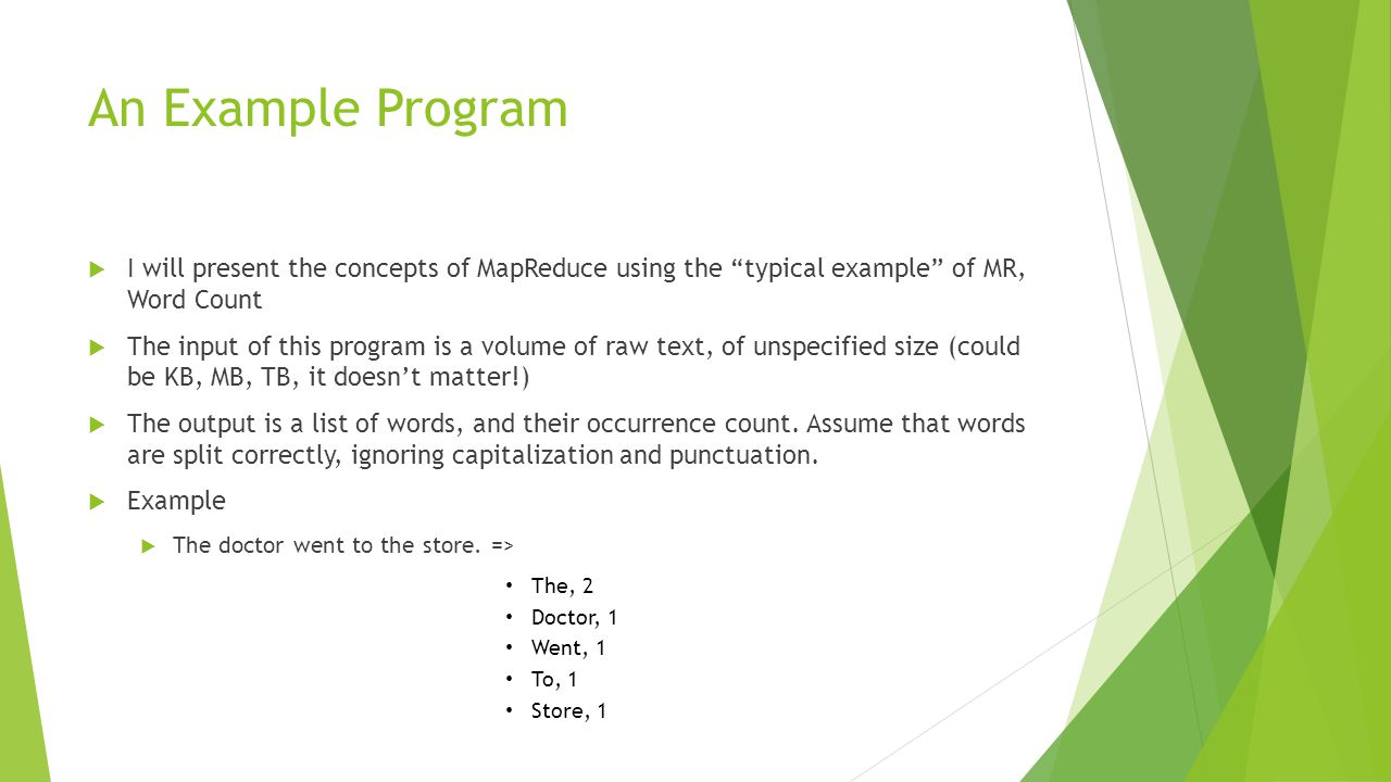 An Example Program I will present the concepts of MapReduce using the typical example of MR, Word Count.