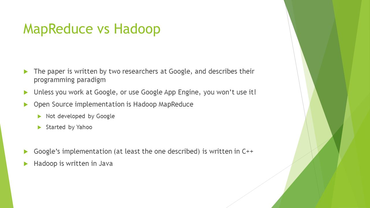 MapReduce vs Hadoop The paper is written by two researchers at Google, and describes their programming paradigm.