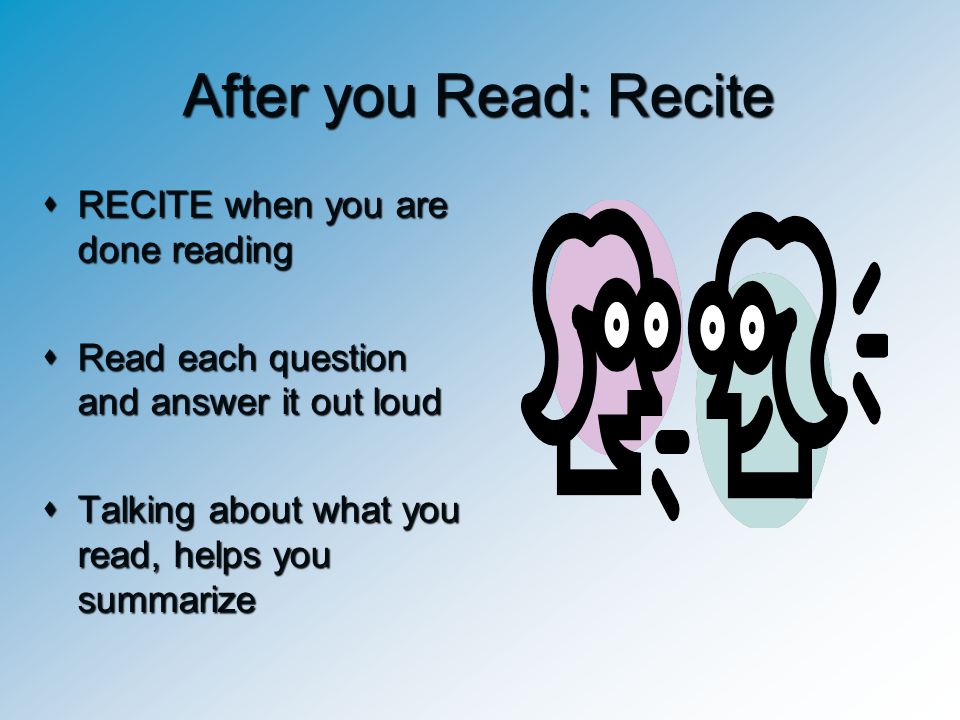 After you Read: Recite RECITE when you are done reading