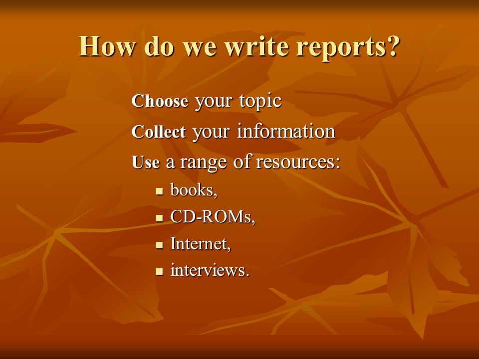 How do we write reports Choose your topic Collect your information
