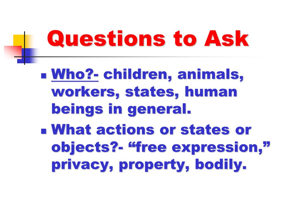 Questions to Ask Who - children, animals, workers, states, human beings in general.