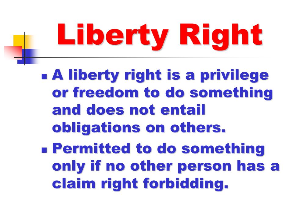 Liberty Right A liberty right is a privilege or freedom to do something and does not entail obligations on others.