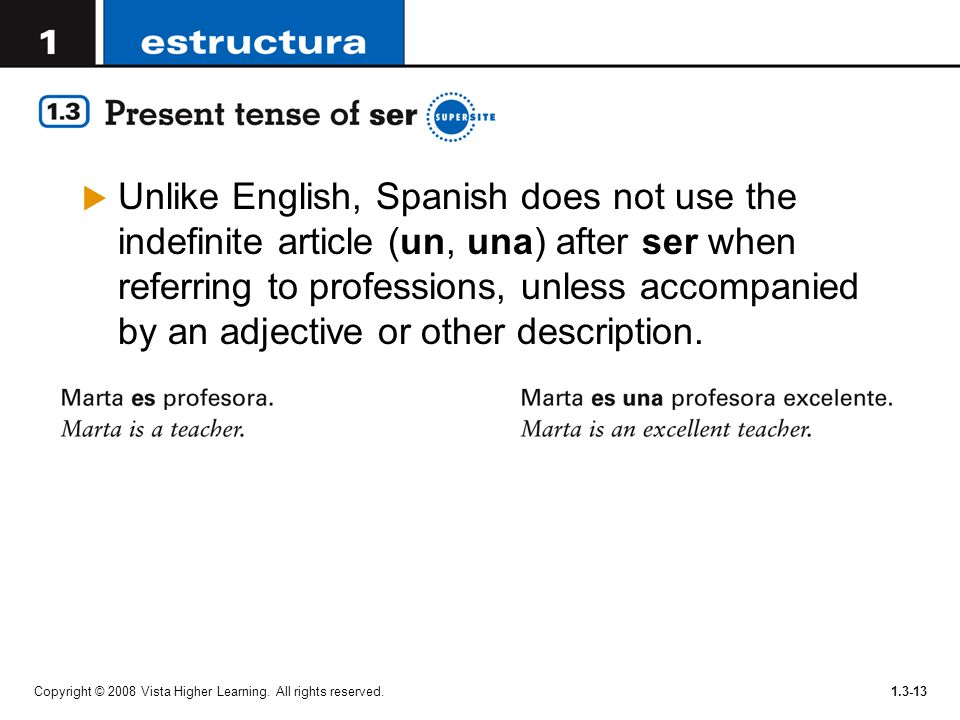 Unlike English, Spanish does not use the indefinite article (un, una) after ser when referring to professions, unless accompanied by an adjective or other description.