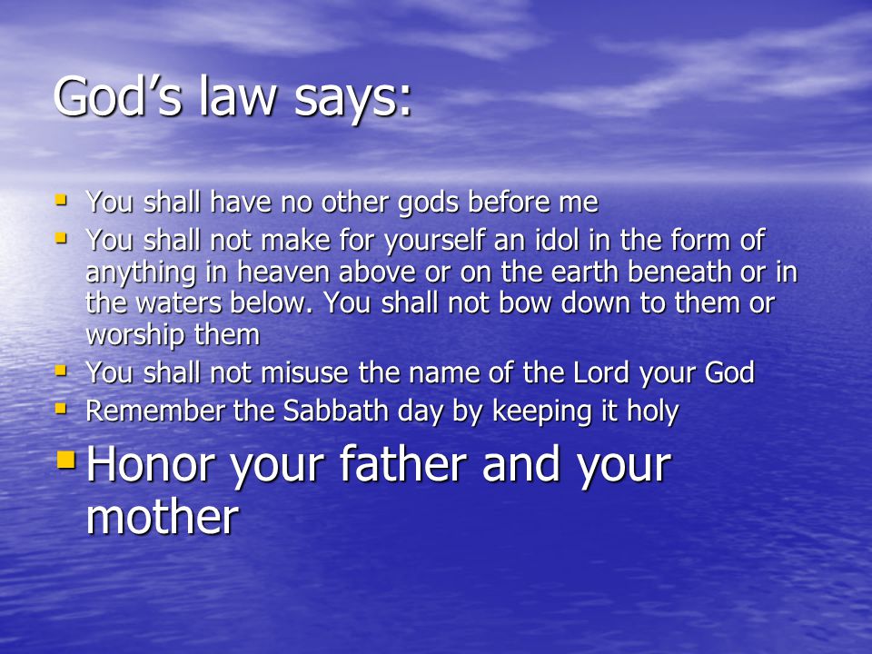 God’s law says: Honor your father and your mother