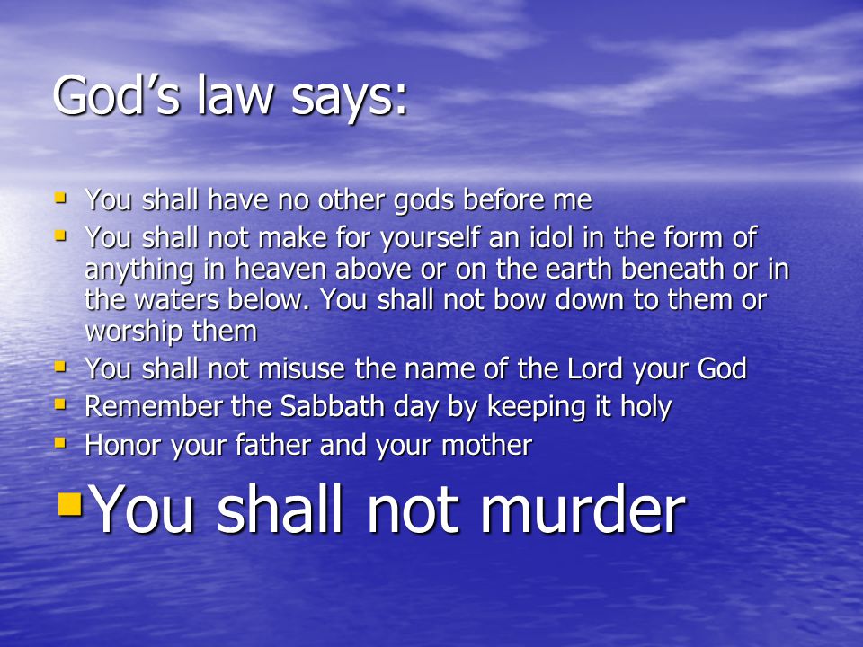 You shall not murder God’s law says: