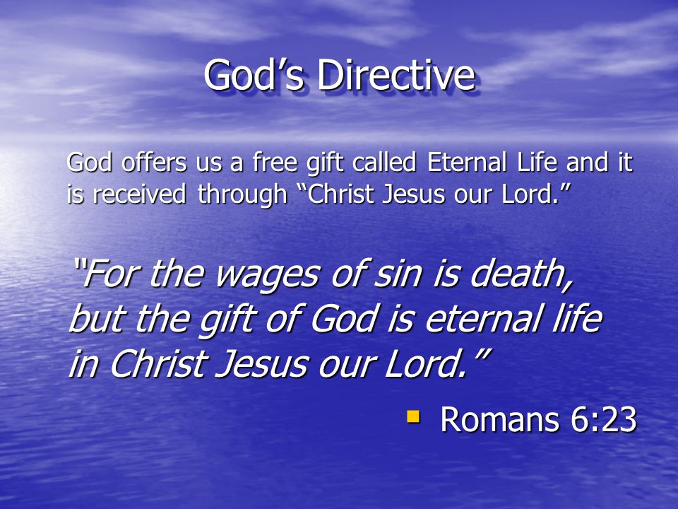 God’s Directive God offers us a free gift called Eternal Life and it is received through Christ Jesus our Lord.