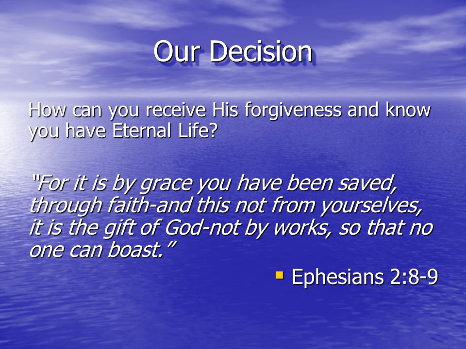Our Decision How can you receive His forgiveness and know you have Eternal Life