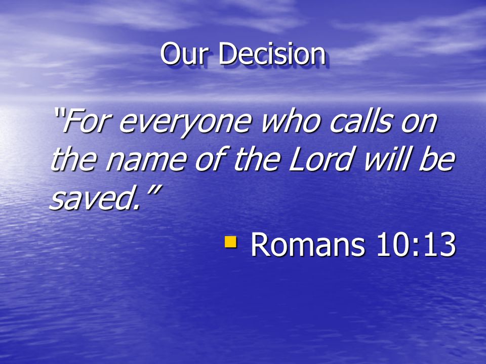 For everyone who calls on the name of the Lord will be saved.