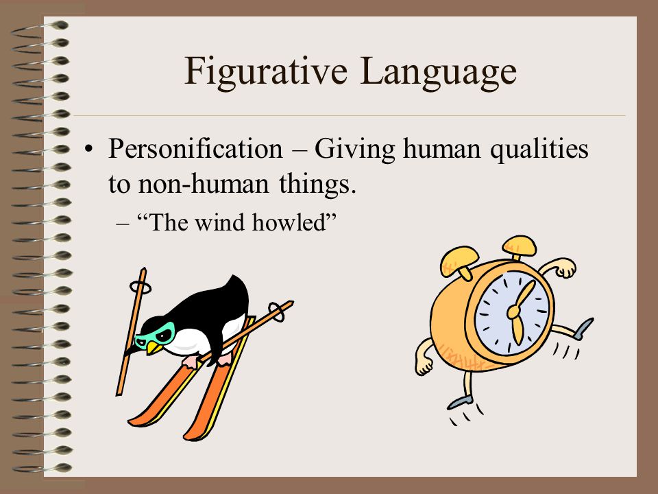 Figurative Language Personification – Giving human qualities to non-human things. The wind howled