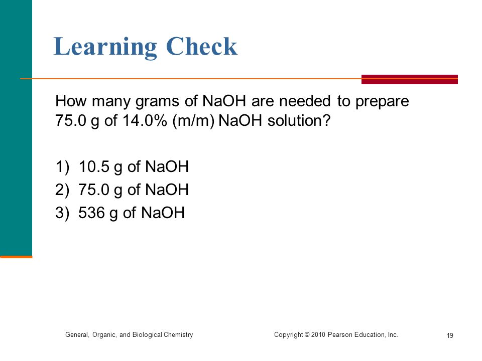 Learning Check 1) 10.5 g of NaOH 2) 75.0 g of NaOH 3) 536 g of NaOH