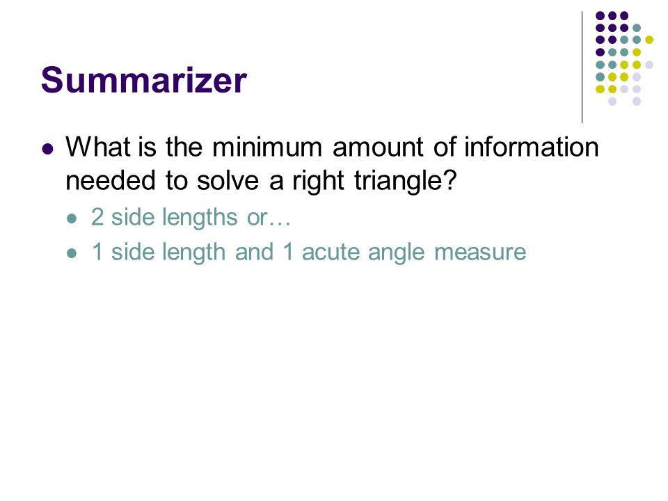 Summarizer What is the minimum amount of information needed to solve a right triangle 2 side lengths or…