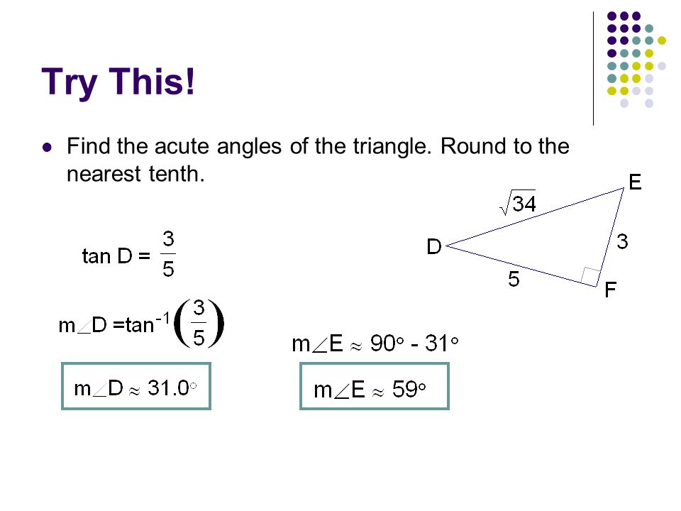 Try This! Find the acute angles of the triangle. Round to the nearest tenth.
