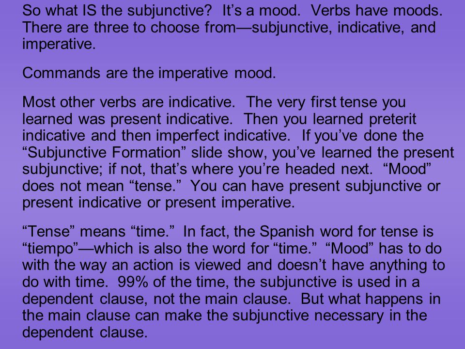So what IS the subjunctive. It’s a mood. Verbs have moods