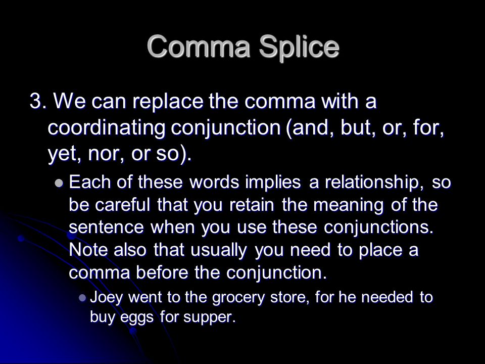 Comma Splice 3. We can replace the comma with a coordinating conjunction (and, but, or, for, yet, nor, or so).
