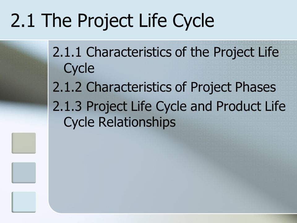 2.1 The Project Life Cycle Characteristics of the Project Life Cycle Characteristics of Project Phases.