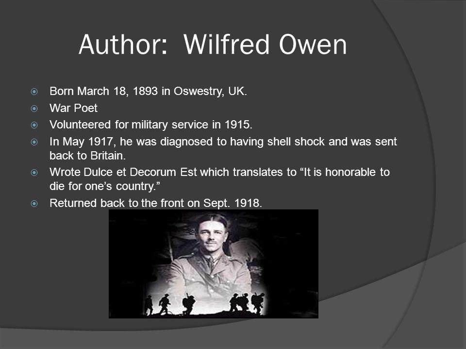 Author: Wilfred Owen Born March 18, 1893 in Oswestry, UK. War Poet