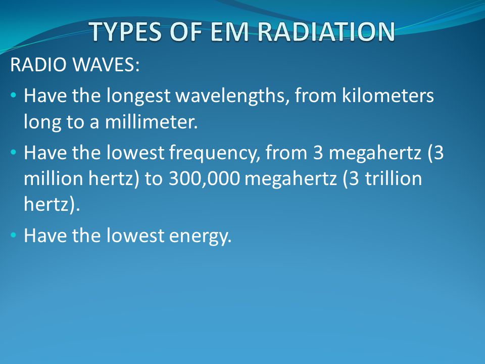 TYPES OF EM RADIATION RADIO WAVES: