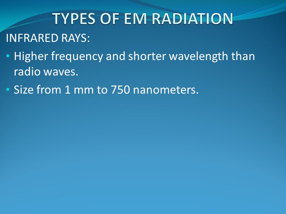 TYPES OF EM RADIATION INFRARED RAYS: