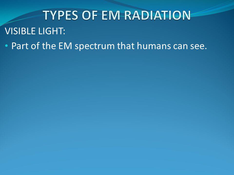 VISIBLE LIGHT: Part of the EM spectrum that humans can see.