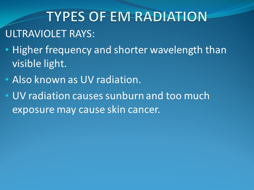 TYPES OF EM RADIATION ULTRAVIOLET RAYS: