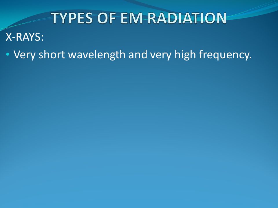 X-RAYS: Very short wavelength and very high frequency.