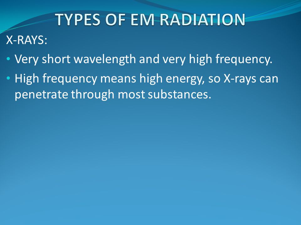 TYPES OF EM RADIATION X-RAYS: